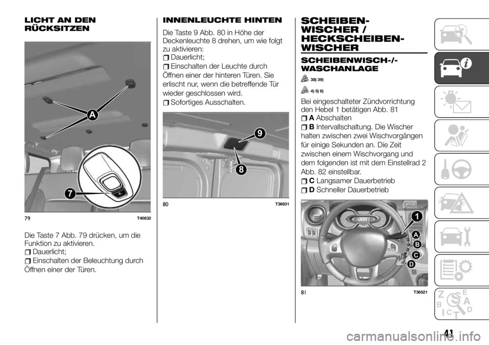 FIAT TALENTO 2021  Betriebsanleitung (in German) LICHT AN DEN
RÜCKSITZEN
Die Taste 7 Abb. 79 drücken, um die
Funktion zu aktivieren.
Dauerlicht;
Einschalten der Beleuchtung durch
Öffnen einer der Türen.
INNENLEUCHTE HINTEN
Die Taste 9 Abb. 80 in