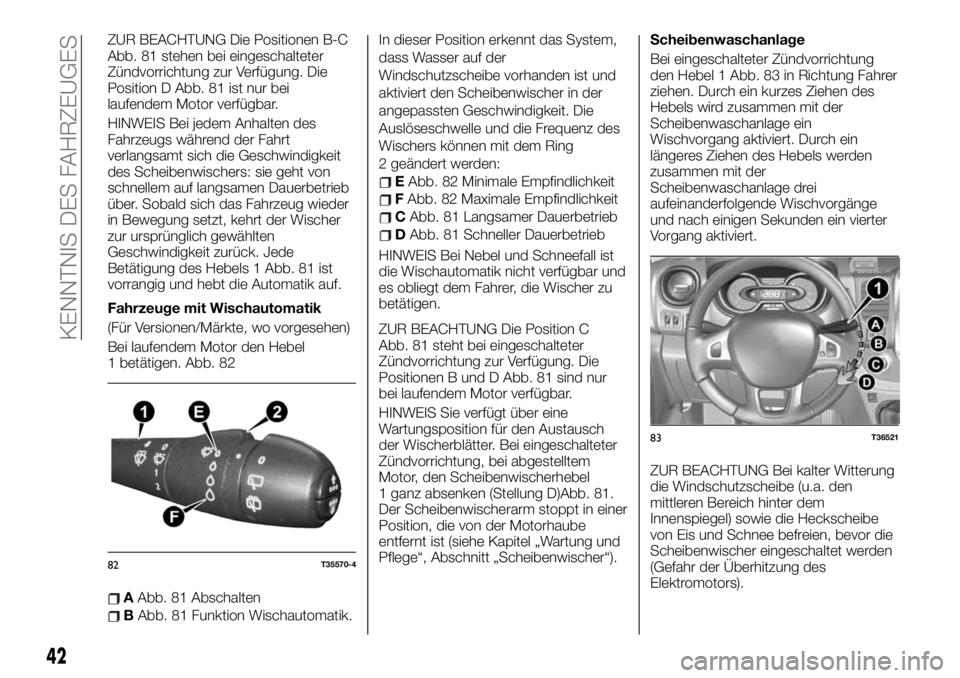 FIAT TALENTO 2021  Betriebsanleitung (in German) ZUR BEACHTUNG Die Positionen B-C
Abb. 81 stehen bei eingeschalteter
Zündvorrichtung zur Verfügung. Die
Position D Abb. 81 ist nur bei
laufendem Motor verfügbar.
HINWEIS Bei jedem Anhalten des
Fahrz