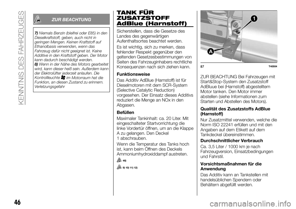 FIAT TALENTO 2021 Betriebsanleitung (in German) ZUR BEACHTUNG
7)Niemals Benzin (bleifrei oder E85) in den
Dieselkraftstoff, geben, auch nicht in
geringen Mengen. Keinen Kraftstoff auf
Ethanolbasis verwenden, wenn das
Fahrzeug dafür nicht geeignet FIAT TALENTO 2021 Betriebsanleitung (in German) ZUR BEACHTUNG
7)Niemals Benzin (bleifrei oder E85) in den
Dieselkraftstoff, geben, auch nicht in
geringen Mengen. Keinen Kraftstoff auf
Ethanolbasis verwenden, wenn das
Fahrzeug dafür nicht geeignet