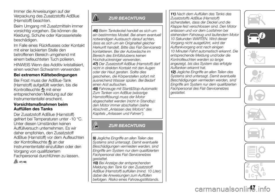 FIAT TALENTO 2021 Betriebsanleitung (in German) Immer die Anweisungen auf der
Verpackung des Zusatzstoffs AdBlue
(Harnstoff) beachten.
Beim Umgang mit Zusatzmitteln immer
vorsichtig vorgehen. Sie können die
Kleidung, Schuhe oder Karosserieteile
be FIAT TALENTO 2021 Betriebsanleitung (in German) Immer die Anweisungen auf der
Verpackung des Zusatzstoffs AdBlue
(Harnstoff) beachten.
Beim Umgang mit Zusatzmitteln immer
vorsichtig vorgehen. Sie können die
Kleidung, Schuhe oder Karosserieteile
be