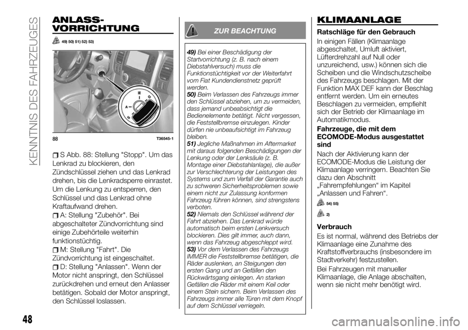 FIAT TALENTO 2020  Betriebsanleitung (in German) ANLASS-
VORRICHTUNG
49) 50) 51) 52) 53)
S Abb. 88: Stellung "Stopp". Um das
Lenkrad zu blockieren, den
Zündschlüssel ziehen und das Lenkrad
drehen, bis die Lenkradsperre einrastet.
Um die Le