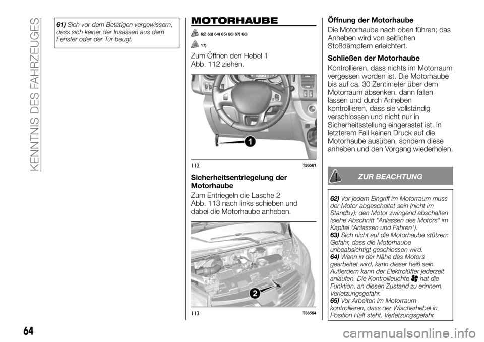 FIAT TALENTO 2021  Betriebsanleitung (in German) 61)Sich vor dem Betätigen vergewissern,
dass sich keiner der Insassen aus dem
Fenster oder der Tür beugt.MOTORHAUBE
62) 63) 64) 65) 66) 67) 68)
17)
Zum Öffnen den Hebel 1
Abb. 112 ziehen.
Sicherhei