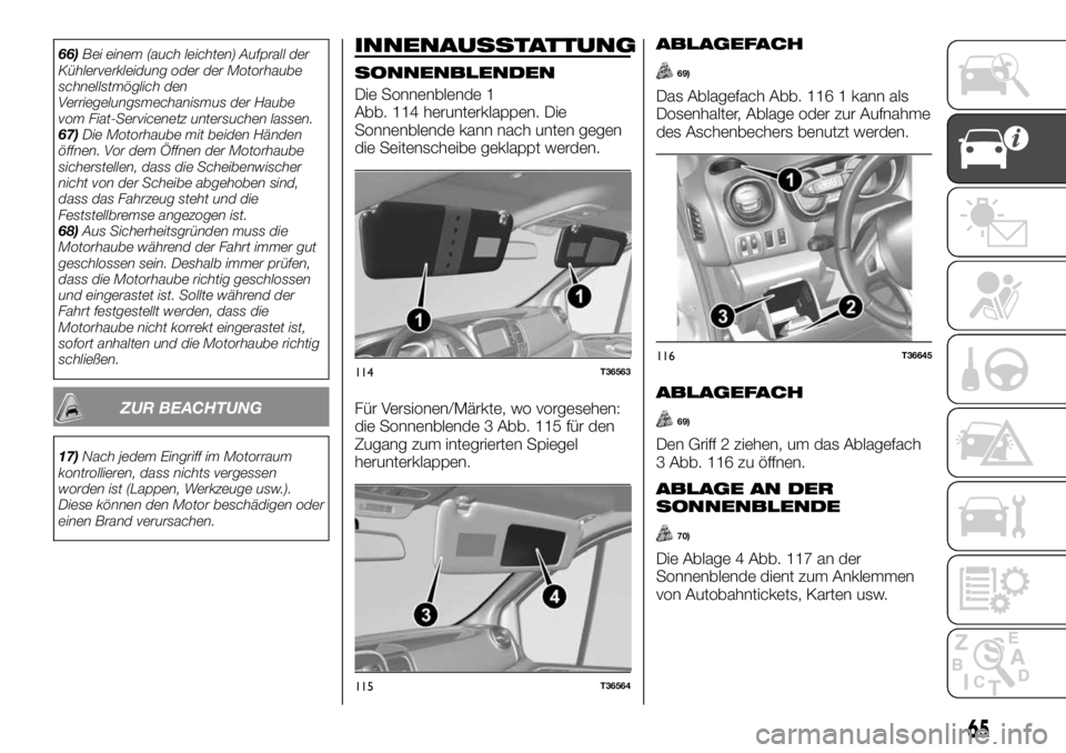 FIAT TALENTO 2021  Betriebsanleitung (in German) 66)Bei einem (auch leichten) Aufprall der
Kühlerverkleidung oder der Motorhaube
schnellstmöglich den
Verriegelungsmechanismus der Haube
vom Fiat-Servicenetz untersuchen lassen.
67)Die Motorhaube mit