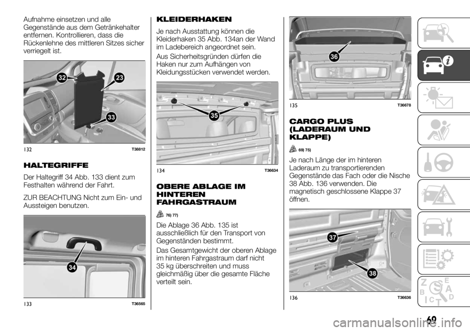 FIAT TALENTO 2020  Betriebsanleitung (in German) Aufnahme einsetzen und alle
Gegenstände aus dem Getränkehalter
entfernen. Kontrollieren, dass die
Rückenlehne des mittleren Sitzes sicher
verriegelt ist.
HALTEGRIFFE
Der Haltegriff 34 Abb. 133 dien