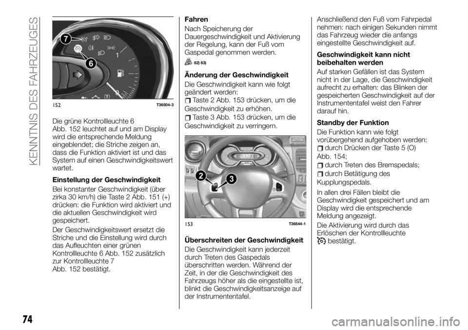 FIAT TALENTO 2020  Betriebsanleitung (in German) Die grüne Kontrollleuchte 6
Abb. 152 leuchtet auf und am Display
wird die entsprechende Meldung
eingeblendet; die Striche zeigen an,
dass die Funktion aktiviert ist und das
System auf einen Geschwind