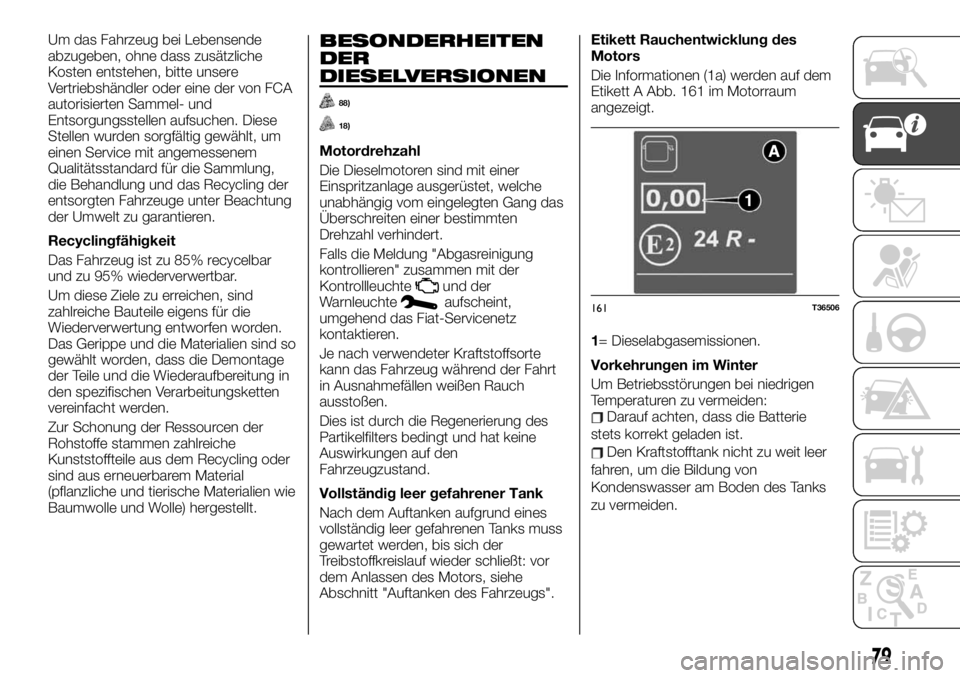 FIAT TALENTO 2020 Betriebsanleitung (in German) Um das Fahrzeug bei Lebensende
abzugeben, ohne dass zusätzliche
Kosten entstehen, bitte unsere
Vertriebshändler oder eine der von FCA
autorisierten Sammel- und
Entsorgungsstellen aufsuchen. Diese
St FIAT TALENTO 2020 Betriebsanleitung (in German) Um das Fahrzeug bei Lebensende
abzugeben, ohne dass zusätzliche
Kosten entstehen, bitte unsere
Vertriebshändler oder eine der von FCA
autorisierten Sammel- und
Entsorgungsstellen aufsuchen. Diese
St