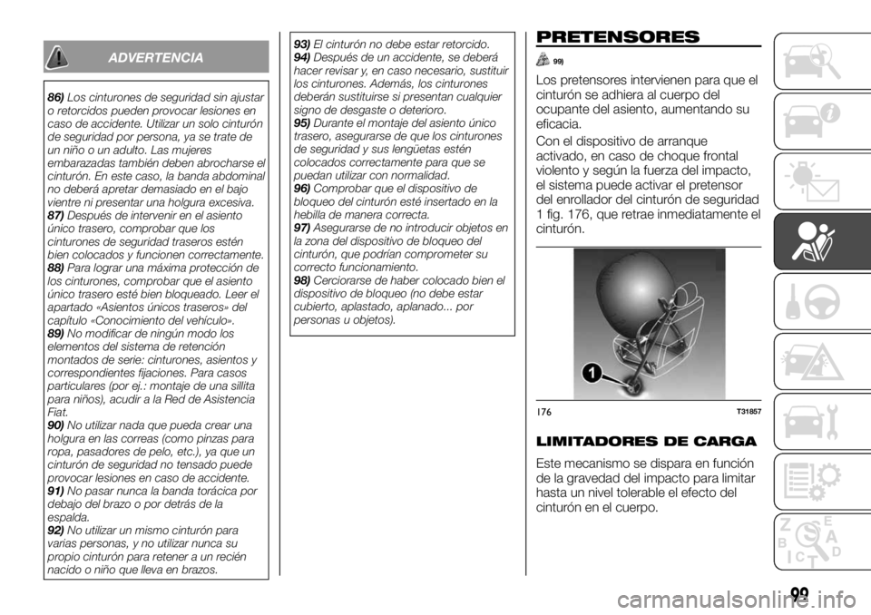 FIAT TALENTO 2017  Manual de Empleo y Cuidado (in Spanish) ADVERTENCIA
86)Los cinturones de seguridad sin ajustar
o retorcidos pueden provocar lesiones en
caso de accidente. Utilizar un solo cinturón
de seguridad por persona, ya se trate de
un niño o un adu