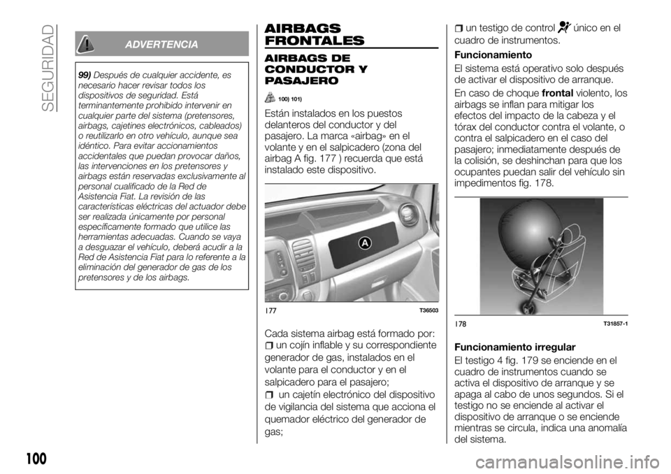 FIAT TALENTO 2017  Manual de Empleo y Cuidado (in Spanish) ADVERTENCIA
99)Después de cualquier accidente, es
necesario hacer revisar todos los
dispositivos de seguridad. Está
terminantemente prohibido intervenir en
cualquier parte del sistema (pretensores,
