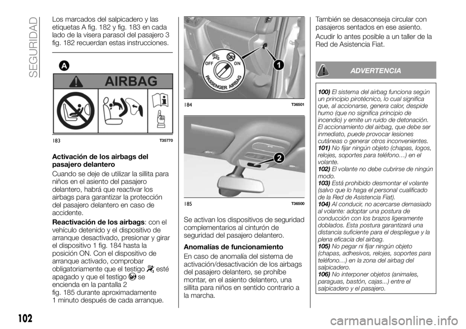 FIAT TALENTO 2017  Manual de Empleo y Cuidado (in Spanish) Los marcados del salpicadero y las
etiquetas A fig. 182 y fig. 183 en cada
lado de la visera parasol del pasajero 3
fig. 182 recuerdan estas instrucciones.
Activación de los airbags del
pasajero dela