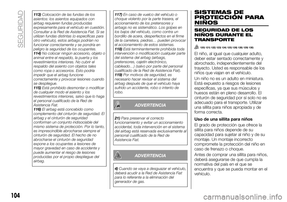 FIAT TALENTO 2017  Manual de Empleo y Cuidado (in Spanish) 113)Colocación de las fundas de los
asientos: los asientos equipados con
airbag requieren fundas producidas
expresamente para el vehículo en cuestión.
Consultar a la Red de Asistencia Fiat. Si se
u