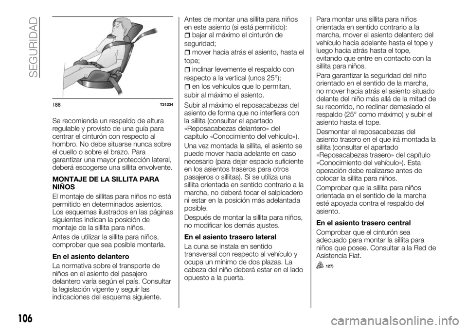 FIAT TALENTO 2017  Manual de Empleo y Cuidado (in Spanish) Se recomienda un respaldo de altura
regulable y provisto de una guía para
centrar el cinturón con respecto al
hombro. No debe situarse nunca sobre
el cuello o sobre el brazo. Para
garantizar una may