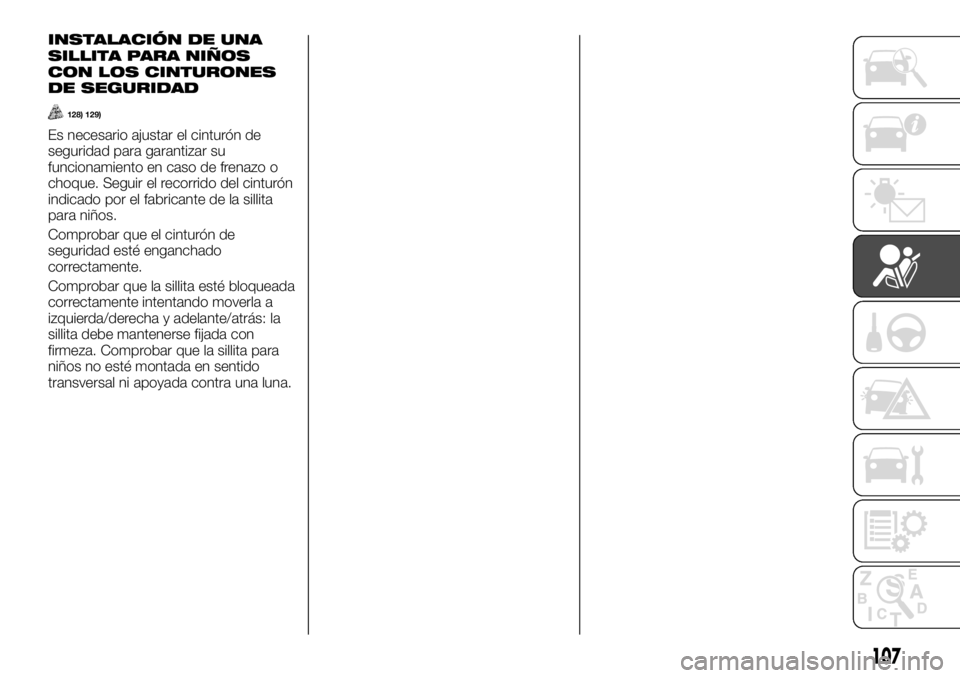 FIAT TALENTO 2017  Manual de Empleo y Cuidado (in Spanish) INSTALACIÓN DE UNA
SILLITA PARA NIÑOS
CON LOS CINTURONES
DE SEGURIDAD
128) 129)
Es necesario ajustar el cinturón de
seguridad para garantizar su
funcionamiento en caso de frenazo o
choque. Seguir e