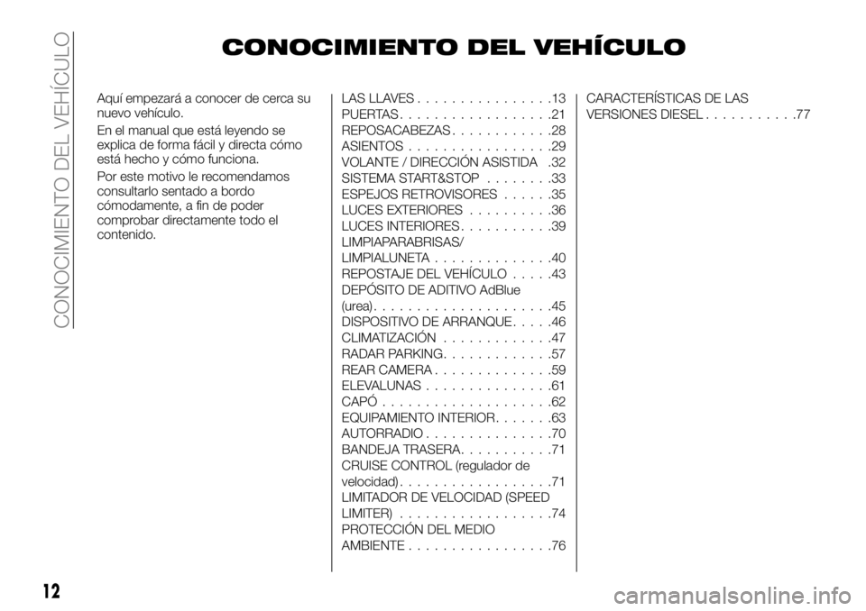 FIAT TALENTO 2017 Manual de Empleo y Cuidado (in Spanish) CONOCIMIENTO DEL VEHÍCULO
Aquí empezará a conocer de cerca su
nuevo vehículo.
En el manual que está leyendo se
explica de forma fácil y directa cómo
está hecho y cómo funciona.
Por este motiv FIAT TALENTO 2017 Manual de Empleo y Cuidado (in Spanish) CONOCIMIENTO DEL VEHÍCULO
Aquí empezará a conocer de cerca su
nuevo vehículo.
En el manual que está leyendo se
explica de forma fácil y directa cómo
está hecho y cómo funciona.
Por este motiv