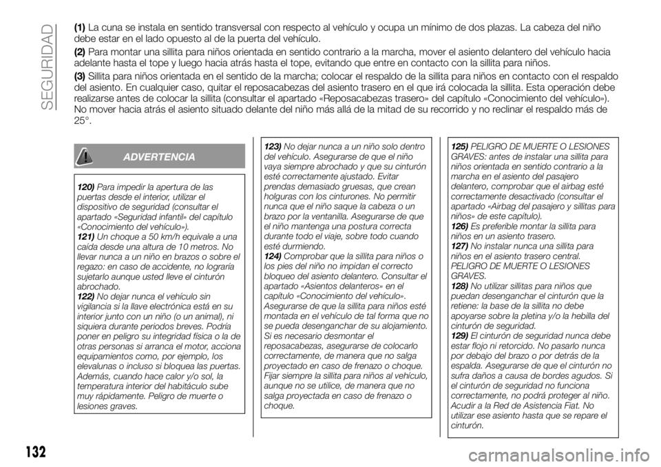 FIAT TALENTO 2017  Manual de Empleo y Cuidado (in Spanish) (1)La cuna se instala en sentido transversal con respecto al vehículo y ocupa un mínimo de dos plazas. La cabeza del niño
debe estar en el lado opuesto al de la puerta del vehículo.
(2)Para montar