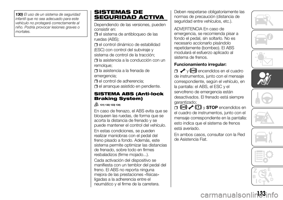 FIAT TALENTO 2017  Manual de Empleo y Cuidado (in Spanish) 130)El uso de un sistema de seguridad
infantil que no sea adecuado para este
vehículo no protegerá correctamente al
niño. Podría provocar lesiones graves o
mortales.SISTEMAS DE
SEGURIDAD ACTIVA
De