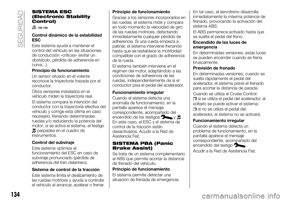 FIAT TALENTO 2017 Manual de Empleo y Cuidado (in Spanish) SISTEMA ESC
(Electronic Stability
Control)
135) 136)
Control dinámico de la estabilidad
ESC
Este sistema ayuda a mantener el
control del vehículo en las situaciones
de conducción «críticas» (evi FIAT TALENTO 2017 Manual de Empleo y Cuidado (in Spanish) SISTEMA ESC
(Electronic Stability
Control)
135) 136)
Control dinámico de la estabilidad
ESC
Este sistema ayuda a mantener el
control del vehículo en las situaciones
de conducción «críticas» (evi