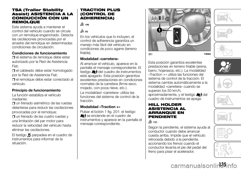 FIAT TALENTO 2017  Manual de Empleo y Cuidado (in Spanish) TSA (Trailer Stability
Assist) ASISTENCIA A LA
CONDUCCIÓN CON UN
REMOLQUE
Este sistema ayuda a mantener el
control del vehículo cuando se circula
con un remolque enganchado. Detecta
las oscilaciones