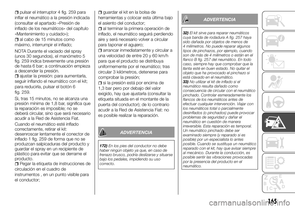 FIAT TALENTO 2017 Manual de Empleo y Cuidado (in Spanish) pulsar el interruptor 4 fig. 259 para
inflar el neumático a la presión indicada
(consultar el apartado «Presión de
inflado de los neumáticos» del capítulo
«Mantenimiento y cuidado»);
al cabo FIAT TALENTO 2017 Manual de Empleo y Cuidado (in Spanish) pulsar el interruptor 4 fig. 259 para
inflar el neumático a la presión indicada
(consultar el apartado «Presión de
inflado de los neumáticos» del capítulo
«Mantenimiento y cuidado»);
al cabo