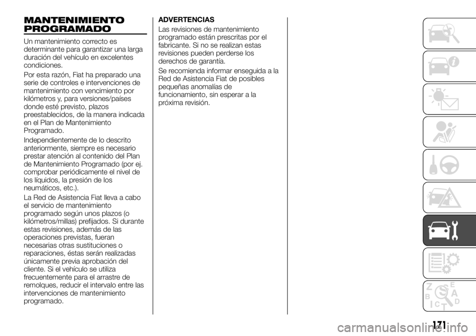 FIAT TALENTO 2017 Manual de Empleo y Cuidado (in Spanish) MANTENIMIENTO
PROGRAMADO
Un mantenimiento correcto es
determinante para garantizar una larga
duración del vehículo en excelentes
condiciones.
Por esta razón, Fiat ha preparado una
serie de controle FIAT TALENTO 2017 Manual de Empleo y Cuidado (in Spanish) MANTENIMIENTO
PROGRAMADO
Un mantenimiento correcto es
determinante para garantizar una larga
duración del vehículo en excelentes
condiciones.
Por esta razón, Fiat ha preparado una
serie de controle