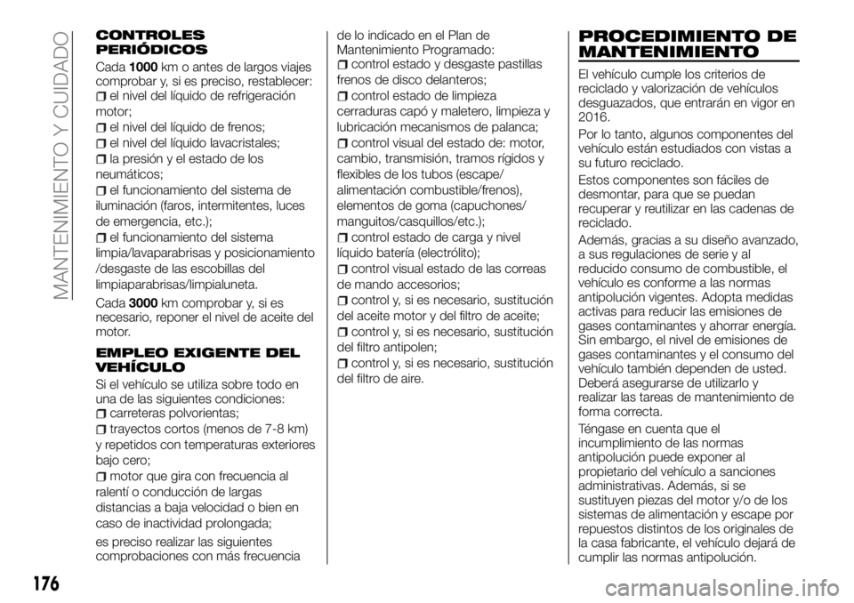 FIAT TALENTO 2017 Manual de Empleo y Cuidado (in Spanish) CONTROLES
PERIÓDICOS
Cada1000km o antes de largos viajes
comprobar y, si es preciso, restablecer:
el nivel del líquido de refrigeración
motor;
el nivel del líquido de frenos;
el nivel del líquido FIAT TALENTO 2017 Manual de Empleo y Cuidado (in Spanish) CONTROLES
PERIÓDICOS
Cada1000km o antes de largos viajes
comprobar y, si es preciso, restablecer:
el nivel del líquido de refrigeración
motor;
el nivel del líquido de frenos;
el nivel del líquido