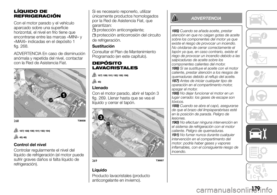 FIAT TALENTO 2017 Manual de Empleo y Cuidado (in Spanish) LÍQUIDO DE
REFRIGERACIÓN
Con el motor parado y el vehículo
aparcado sobre una superficie
horizontal, el nivel en frío tiene que
encontrarse entre las marcas «MINI» y
«MAXI» indicadas en el dep FIAT TALENTO 2017 Manual de Empleo y Cuidado (in Spanish) LÍQUIDO DE
REFRIGERACIÓN
Con el motor parado y el vehículo
aparcado sobre una superficie
horizontal, el nivel en frío tiene que
encontrarse entre las marcas «MINI» y
«MAXI» indicadas en el dep
