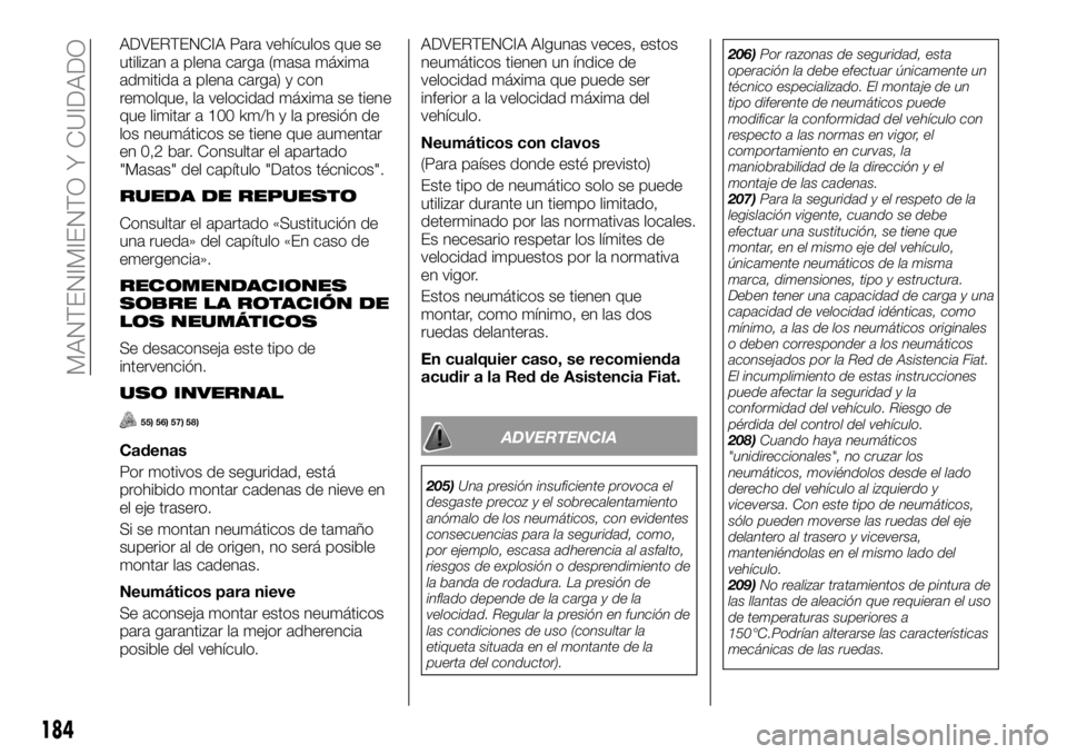 FIAT TALENTO 2017 Manual de Empleo y Cuidado (in Spanish) ADVERTENCIA Para vehículos que se
utilizan a plena carga (masa máxima
admitida a plena carga) y con
remolque, la velocidad máxima se tiene
que limitar a 100 km/h y la presión de
los neumáticos se FIAT TALENTO 2017 Manual de Empleo y Cuidado (in Spanish) ADVERTENCIA Para vehículos que se
utilizan a plena carga (masa máxima
admitida a plena carga) y con
remolque, la velocidad máxima se tiene
que limitar a 100 km/h y la presión de
los neumáticos se