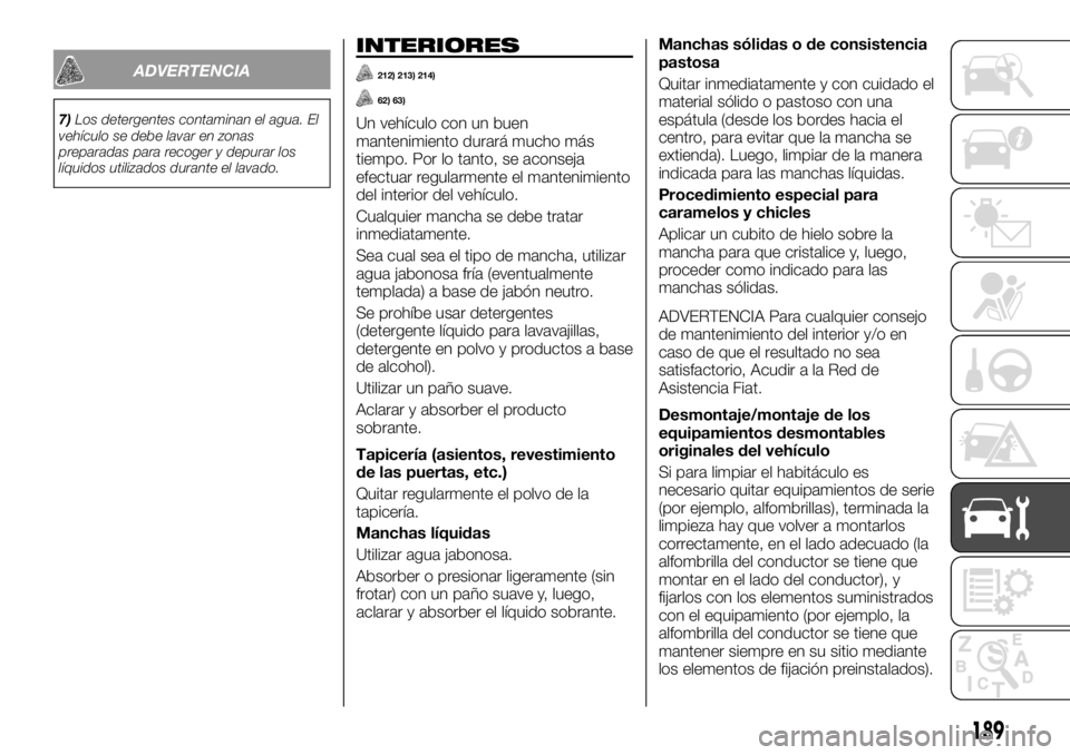 FIAT TALENTO 2017  Manual de Empleo y Cuidado (in Spanish) ADVERTENCIA
7)Los detergentes contaminan el agua. El
vehículo se debe lavar en zonas
preparadas para recoger y depurar los
líquidos utilizados durante el lavado.
INTERIORES
212) 213) 214)
62) 63)
Un