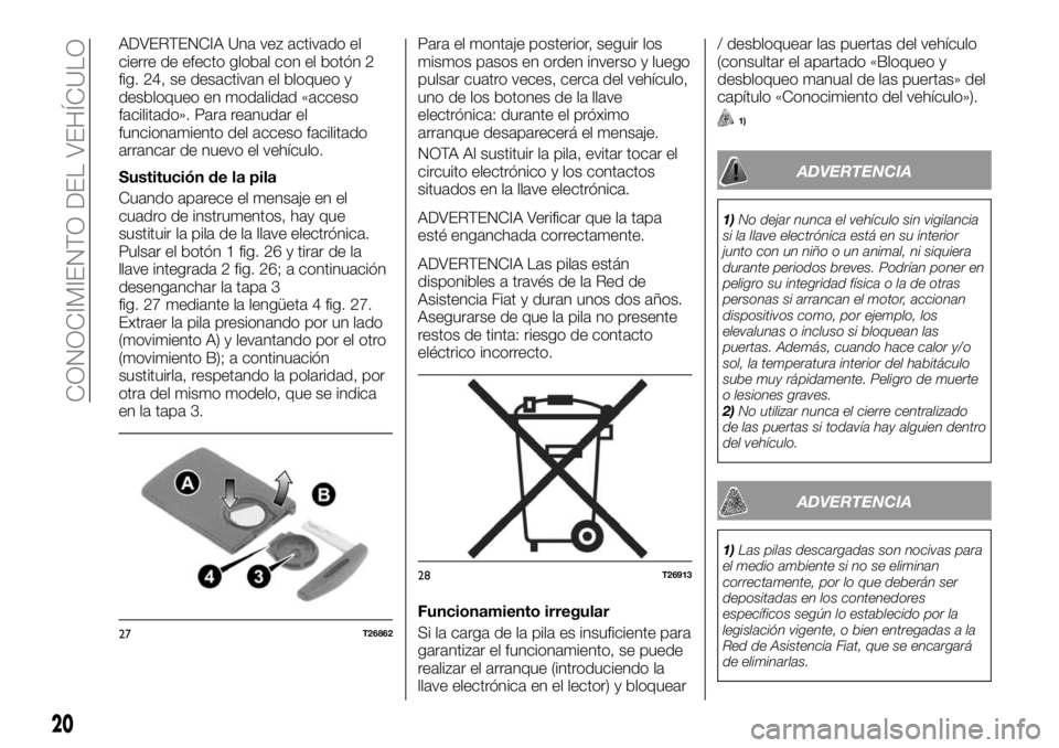 FIAT TALENTO 2017 Manual de Empleo y Cuidado (in Spanish) ADVERTENCIA Una vez activado el
cierre de efecto global con el botón 2
fig. 24, se desactivan el bloqueo y
desbloqueo en modalidad «acceso
facilitado». Para reanudar el
funcionamiento del acceso fa FIAT TALENTO 2017 Manual de Empleo y Cuidado (in Spanish) ADVERTENCIA Una vez activado el
cierre de efecto global con el botón 2
fig. 24, se desactivan el bloqueo y
desbloqueo en modalidad «acceso
facilitado». Para reanudar el
funcionamiento del acceso fa