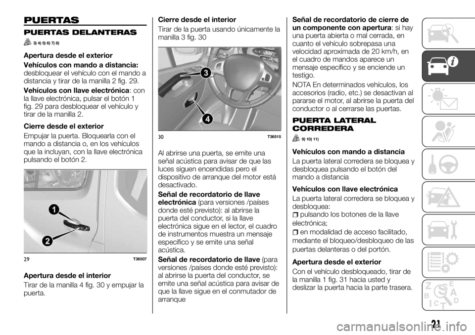FIAT TALENTO 2017 Manual de Empleo y Cuidado (in Spanish) PUERTAS
PUERTAS DELANTERAS
3) 4) 5) 6) 7) 8)
Apertura desde el exterior
Vehículos con mando a distancia:
desbloquear el vehículo con el mando a
distancia y tirar de la manilla 2 fig. 29.
Vehículos FIAT TALENTO 2017 Manual de Empleo y Cuidado (in Spanish) PUERTAS
PUERTAS DELANTERAS
3) 4) 5) 6) 7) 8)
Apertura desde el exterior
Vehículos con mando a distancia:
desbloquear el vehículo con el mando a
distancia y tirar de la manilla 2 fig. 29.
Vehículos
