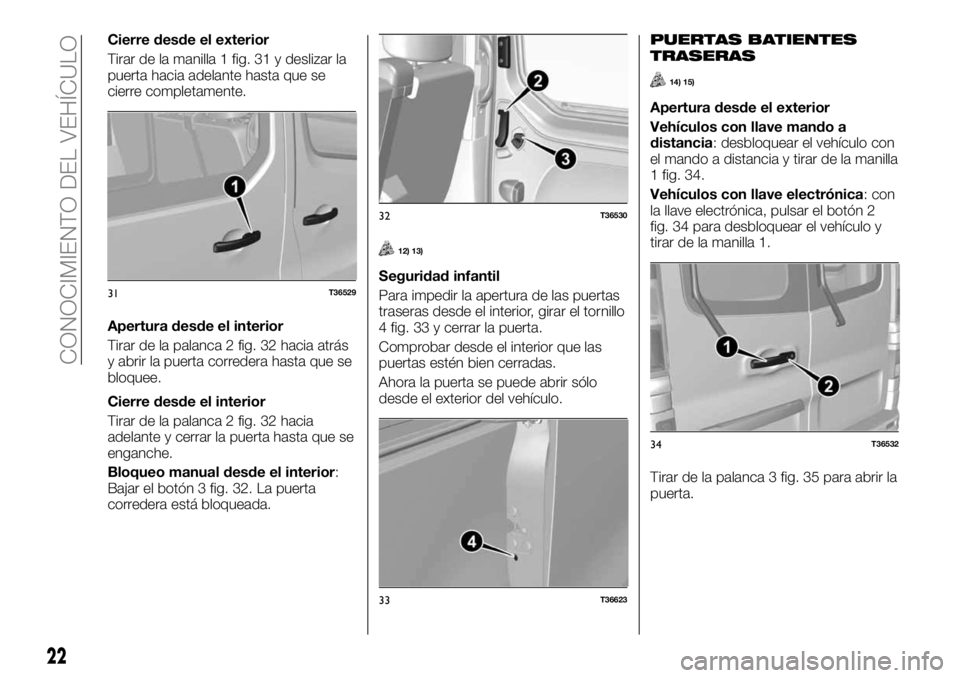 FIAT TALENTO 2017 Manual de Empleo y Cuidado (in Spanish) Cierre desde el exterior
Tirar de la manilla 1 fig. 31 y deslizar la
puerta hacia adelante hasta que se
cierre completamente.
Apertura desde el interior
Tirar de la palanca 2 fig. 32 hacia atrás
y ab FIAT TALENTO 2017 Manual de Empleo y Cuidado (in Spanish) Cierre desde el exterior
Tirar de la manilla 1 fig. 31 y deslizar la
puerta hacia adelante hasta que se
cierre completamente.
Apertura desde el interior
Tirar de la palanca 2 fig. 32 hacia atrás
y ab