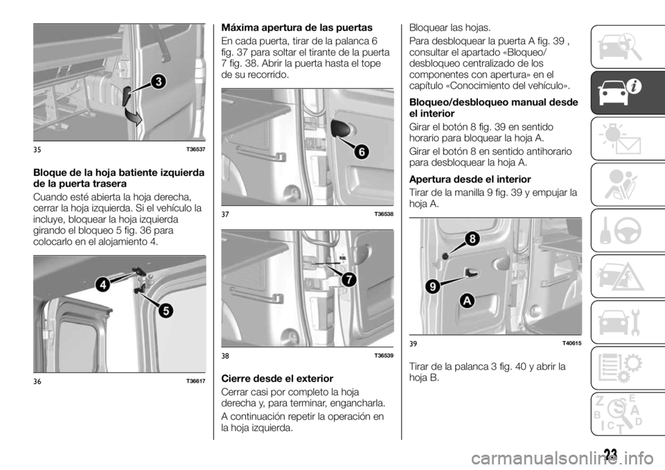 FIAT TALENTO 2017 Manual de Empleo y Cuidado (in Spanish) Bloque de la hoja batiente izquierda
de la puerta trasera
Cuando esté abierta la hoja derecha,
cerrar la hoja izquierda. Si el vehículo la
incluye, bloquear la hoja izquierda
girando el bloqueo 5 fi FIAT TALENTO 2017 Manual de Empleo y Cuidado (in Spanish) Bloque de la hoja batiente izquierda
de la puerta trasera
Cuando esté abierta la hoja derecha,
cerrar la hoja izquierda. Si el vehículo la
incluye, bloquear la hoja izquierda
girando el bloqueo 5 fi