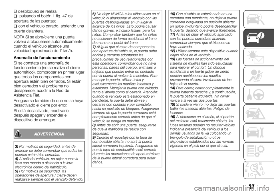 FIAT TALENTO 2017 Manual de Empleo y Cuidado (in Spanish) El desbloqueo se realiza:pulsando el botón 1 fig. 47 de
apertura de las puertas;
con el vehículo parado, abriendo una
puerta delantera.
NOTA Si se abre/cierra una puerta,
volverá a bloquearse autom FIAT TALENTO 2017 Manual de Empleo y Cuidado (in Spanish) El desbloqueo se realiza:pulsando el botón 1 fig. 47 de
apertura de las puertas;
con el vehículo parado, abriendo una
puerta delantera.
NOTA Si se abre/cierra una puerta,
volverá a bloquearse autom