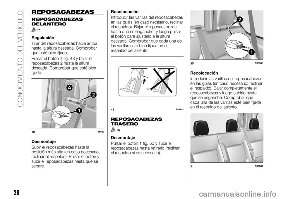 FIAT TALENTO 2017 Manual de Empleo y Cuidado (in Spanish) REPOSACABEZAS
REPOSACABEZAS
DELANTERO
17)
Regulación
Tirar del reposacabezas hacia arriba
hasta la altura deseada. Comprobar
que esté bien fijado.
Pulsar el botón 1 fig. 48 y bajar el
reposacabezas FIAT TALENTO 2017 Manual de Empleo y Cuidado (in Spanish) REPOSACABEZAS
REPOSACABEZAS
DELANTERO
17)
Regulación
Tirar del reposacabezas hacia arriba
hasta la altura deseada. Comprobar
que esté bien fijado.
Pulsar el botón 1 fig. 48 y bajar el
reposacabezas