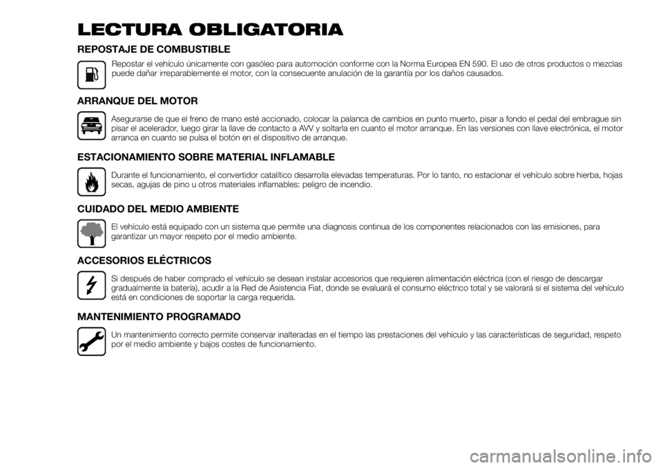 FIAT TALENTO 2017  Manual de Empleo y Cuidado (in Spanish) LECTURA OBLIGATORIA
REPOSTAJE DE COMBUSTIBLE
Repostar el vehículo únicamente con gasóleo para automoción conforme con la Norma Europea EN 590. El uso de otros productos o mezclas
puede dañar irre