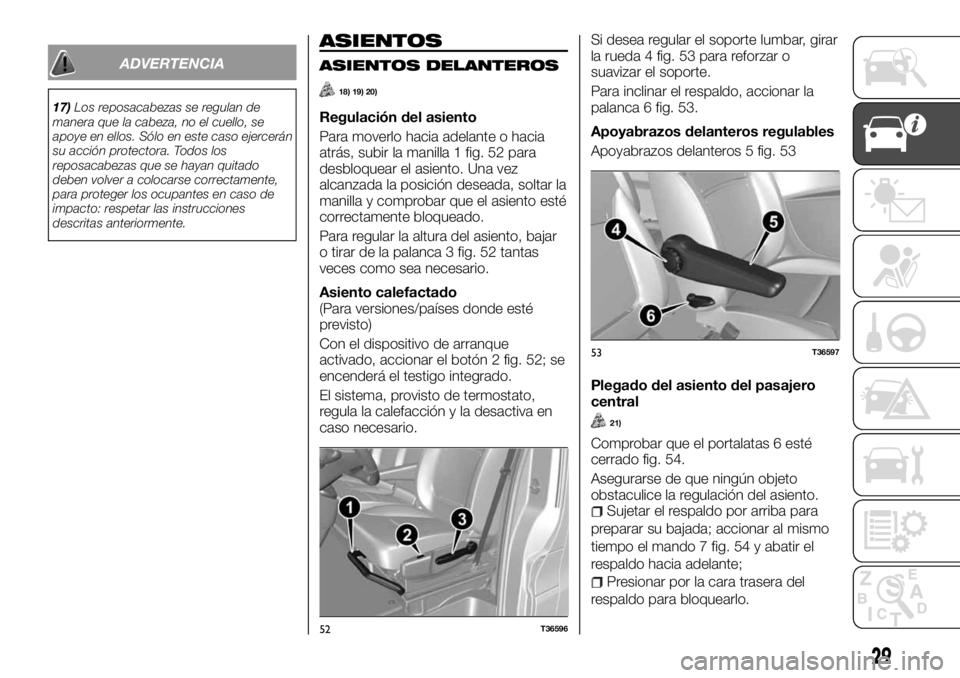 FIAT TALENTO 2017  Manual de Empleo y Cuidado (in Spanish) ADVERTENCIA
17)Los reposacabezas se regulan de
manera que la cabeza, no el cuello, se
apoye en ellos. Sólo en este caso ejercerán
su acción protectora. Todos los
reposacabezas que se hayan quitado
