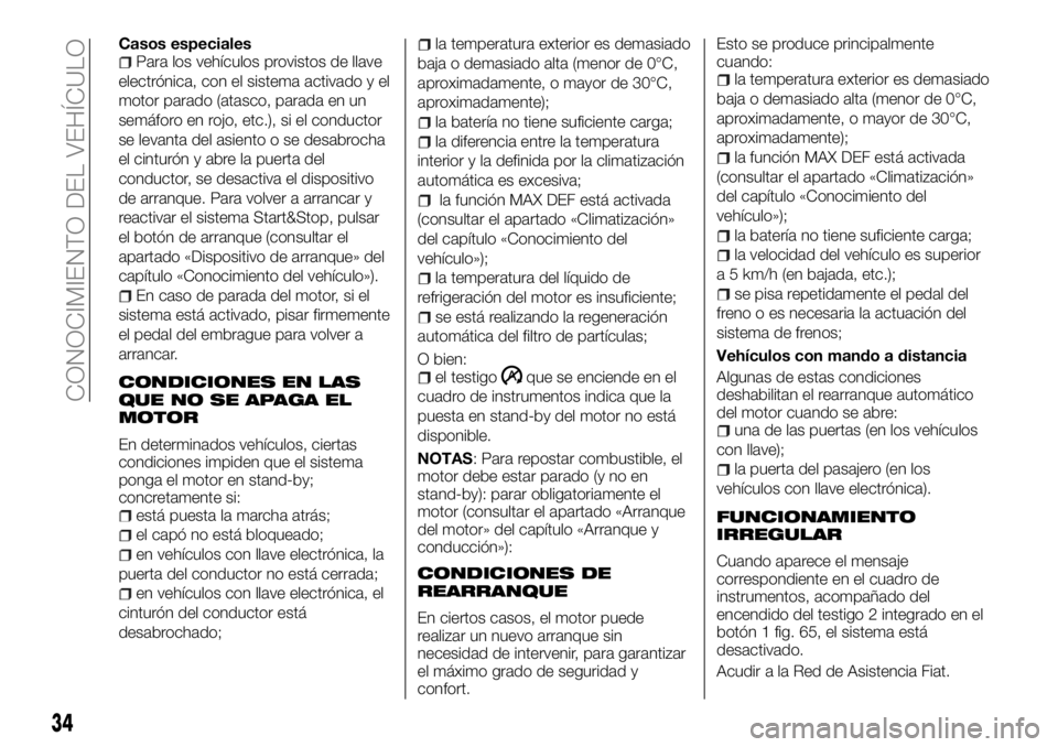 FIAT TALENTO 2017  Manual de Empleo y Cuidado (in Spanish) Casos especialesPara los vehículos provistos de llave
electrónica, con el sistema activado y el
motor parado (atasco, parada en un
semáforo en rojo, etc.), si el conductor
se levanta del asiento o 