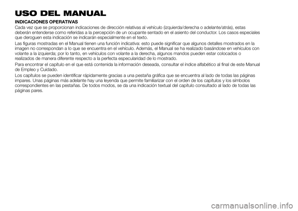 FIAT TALENTO 2017 Manual de Empleo y Cuidado (in Spanish) USO DEL MANUAL
INDICACIONES OPERATIVAS
Cada vez que se proporcionan indicaciones de dirección relativas al vehículo (izquierda/derecha o adelante/atrás), estas
deberán entenderse como referidas a FIAT TALENTO 2017 Manual de Empleo y Cuidado (in Spanish) USO DEL MANUAL
INDICACIONES OPERATIVAS
Cada vez que se proporcionan indicaciones de dirección relativas al vehículo (izquierda/derecha o adelante/atrás), estas
deberán entenderse como referidas a