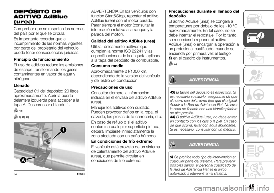 FIAT TALENTO 2017  Manual de Empleo y Cuidado (in Spanish) DEPÓSITO DE
ADITIVO AdBlue
(urea)
Comprobar que se respeten las normas
del país por el que se circula.
Es importante recordar que el
incumplimiento de las normas vigentes
por parte del propietario d