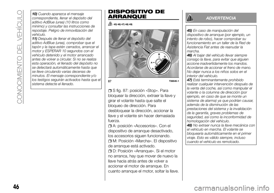 FIAT TALENTO 2017  Manual de Empleo y Cuidado (in Spanish) 10)Cuando aparezca el mensaje
correspondiente, llenar el depósito del
aditivo AdBlue (urea) (10 litros como
mínimo) y consultar las instrucciones de
repostaje. Peligro de inmovilización del
vehícu