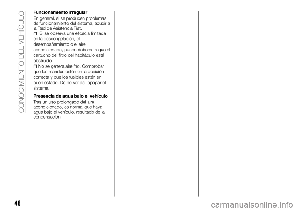 FIAT TALENTO 2017  Manual de Empleo y Cuidado (in Spanish) Funcionamiento irregular
En general, si se producen problemas
de funcionamiento del sistema, acudir a
la Red de Asistencia Fiat.
Si se observa una eficacia limitada
en la descongelación, el
desempañ