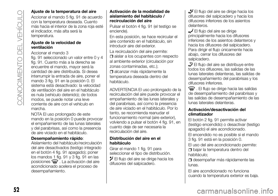 FIAT TALENTO 2017  Manual de Empleo y Cuidado (in Spanish) Ajuste de la temperatura del aire
Accionar el mando 5 fig. 91 de acuerdo
con la temperatura deseada. Cuanto
más hacia el interior de la zona roja esté
el indicador, más alta será la
temperatura.
A