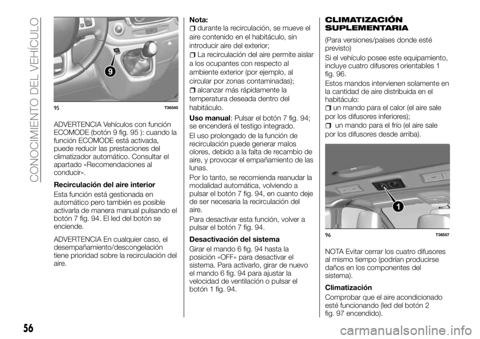 FIAT TALENTO 2017  Manual de Empleo y Cuidado (in Spanish) ADVERTENCIA Vehículos con función
ECOMODE (botón 9 fig. 95 ): cuando la
función ECOMODE está activada,
puede reducir las prestaciones del
climatizador automático. Consultar el
apartado «Recomen