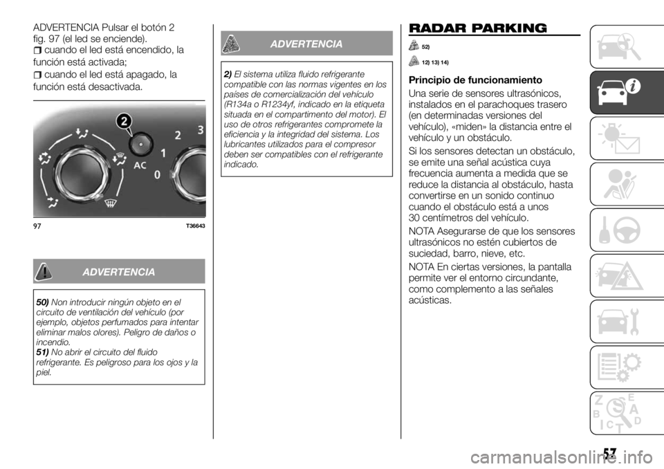 FIAT TALENTO 2017 Manual de Empleo y Cuidado (in Spanish) ADVERTENCIA Pulsar el botón 2
fig. 97 (el led se enciende).
cuando el led está encendido, la
función está activada;
cuando el led está apagado, la
función está desactivada.
ADVERTENCIA
50)Non i FIAT TALENTO 2017 Manual de Empleo y Cuidado (in Spanish) ADVERTENCIA Pulsar el botón 2
fig. 97 (el led se enciende).
cuando el led está encendido, la
función está activada;
cuando el led está apagado, la
función está desactivada.
ADVERTENCIA
50)Non i