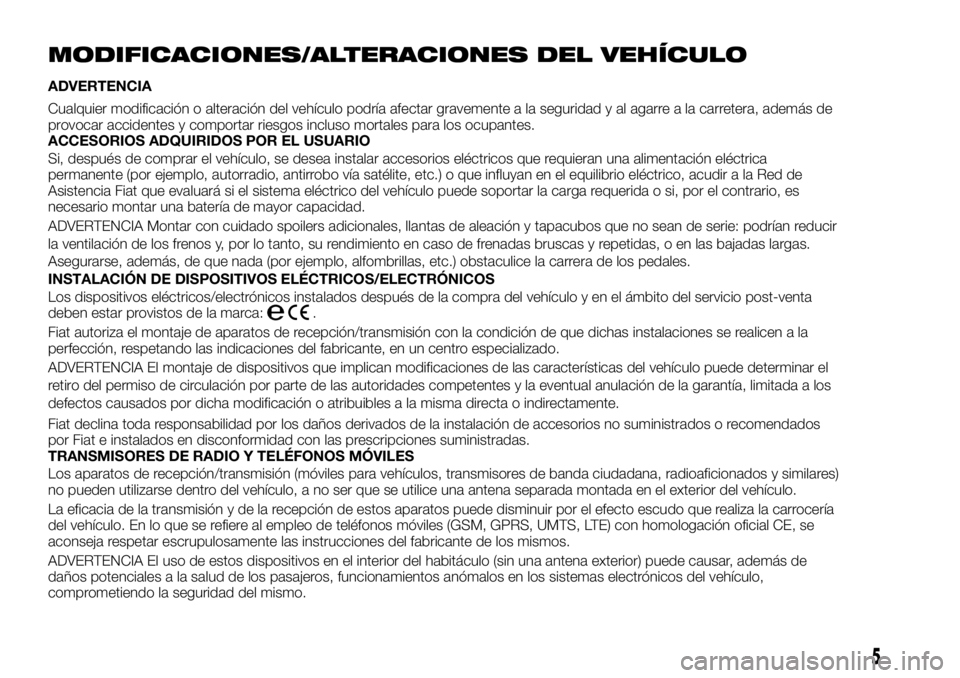 FIAT TALENTO 2017 Manual de Empleo y Cuidado (in Spanish) MODIFICACIONES/ALTERACIONES DEL VEHÍCULO
ADVERTENCIA
Cualquier modificación o alteración del vehículo podría afectar gravemente a la seguridad y al agarre a la carretera, además de
provocar acci FIAT TALENTO 2017 Manual de Empleo y Cuidado (in Spanish) MODIFICACIONES/ALTERACIONES DEL VEHÍCULO
ADVERTENCIA
Cualquier modificación o alteración del vehículo podría afectar gravemente a la seguridad y al agarre a la carretera, además de
provocar acci