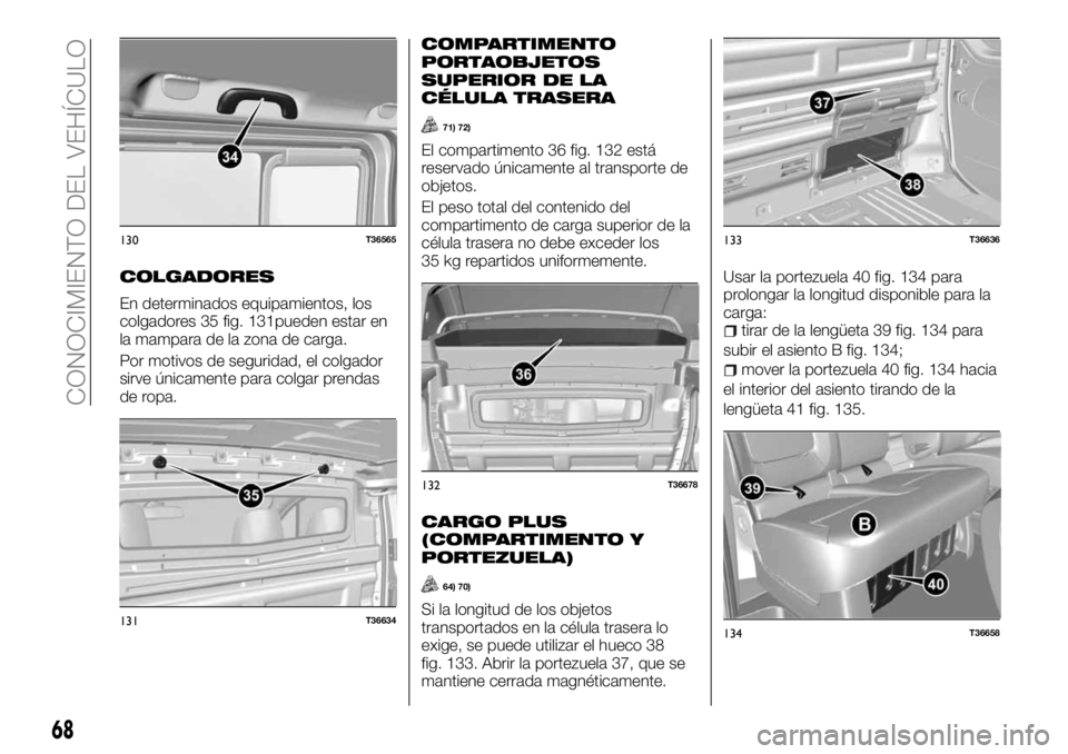 FIAT TALENTO 2017  Manual de Empleo y Cuidado (in Spanish) COLGADORES
En determinados equipamientos, los
colgadores 35 fig. 131pueden estar en
la mampara de la zona de carga.
Por motivos de seguridad, el colgador
sirve únicamente para colgar prendas
de ropa.
