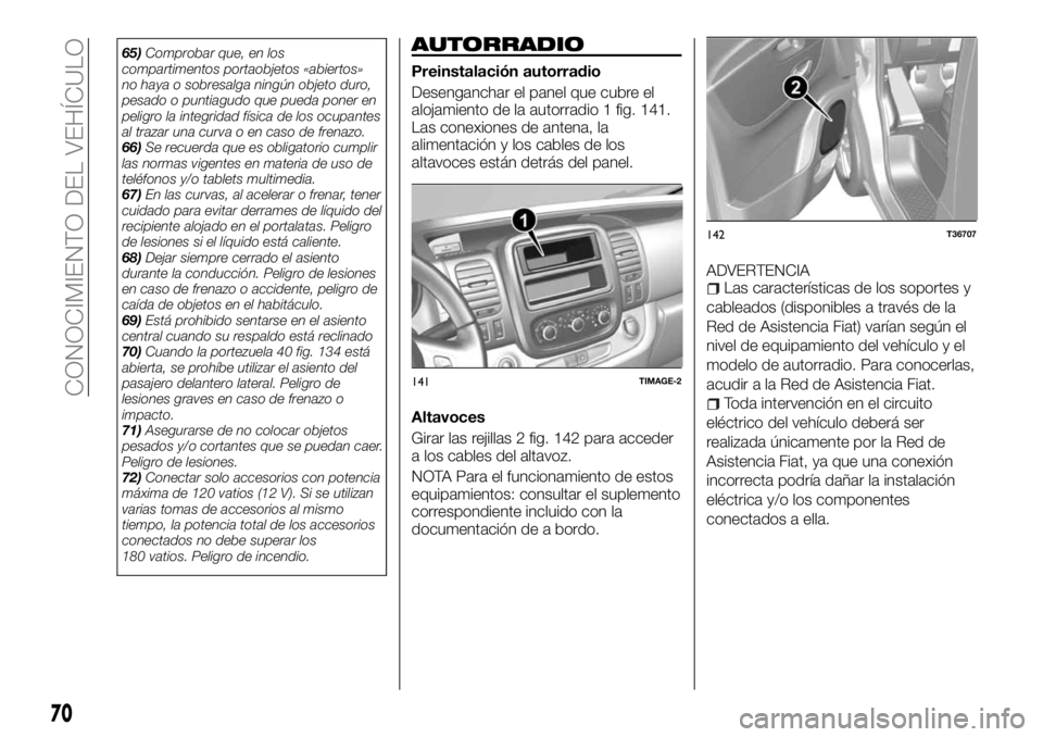 FIAT TALENTO 2017  Manual de Empleo y Cuidado (in Spanish) 65)Comprobar que, en los
compartimentos portaobjetos «abiertos»
no haya o sobresalga ningún objeto duro,
pesado o puntiagudo que pueda poner en
peligro la integridad física de los ocupantes
al tra