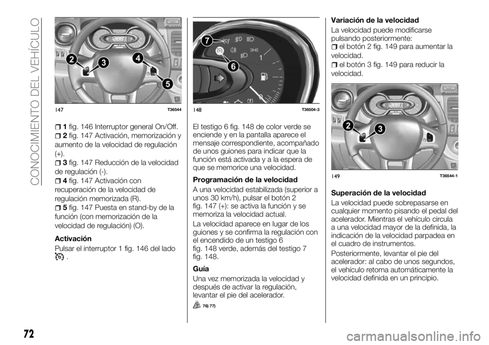 FIAT TALENTO 2017  Manual de Empleo y Cuidado (in Spanish) 1fig. 146 Interruptor general On/Off.
2fig. 147 Activación, memorización y
aumento de la velocidad de regulación
(+).
3fig. 147 Reducción de la velocidad
de regulación (-).
4fig. 147 Activación 