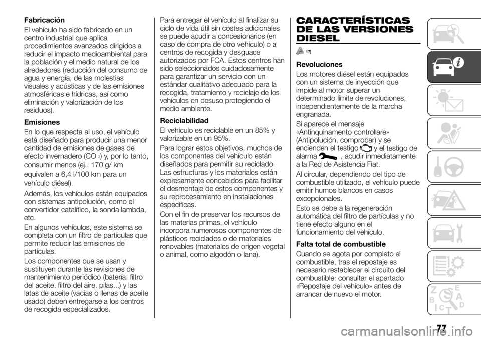 FIAT TALENTO 2017  Manual de Empleo y Cuidado (in Spanish) Fabricación
El vehículo ha sido fabricado en un
centro industrial que aplica
procedimientos avanzados dirigidos a
reducir el impacto medioambiental para
la población y el medio natural de los
alred