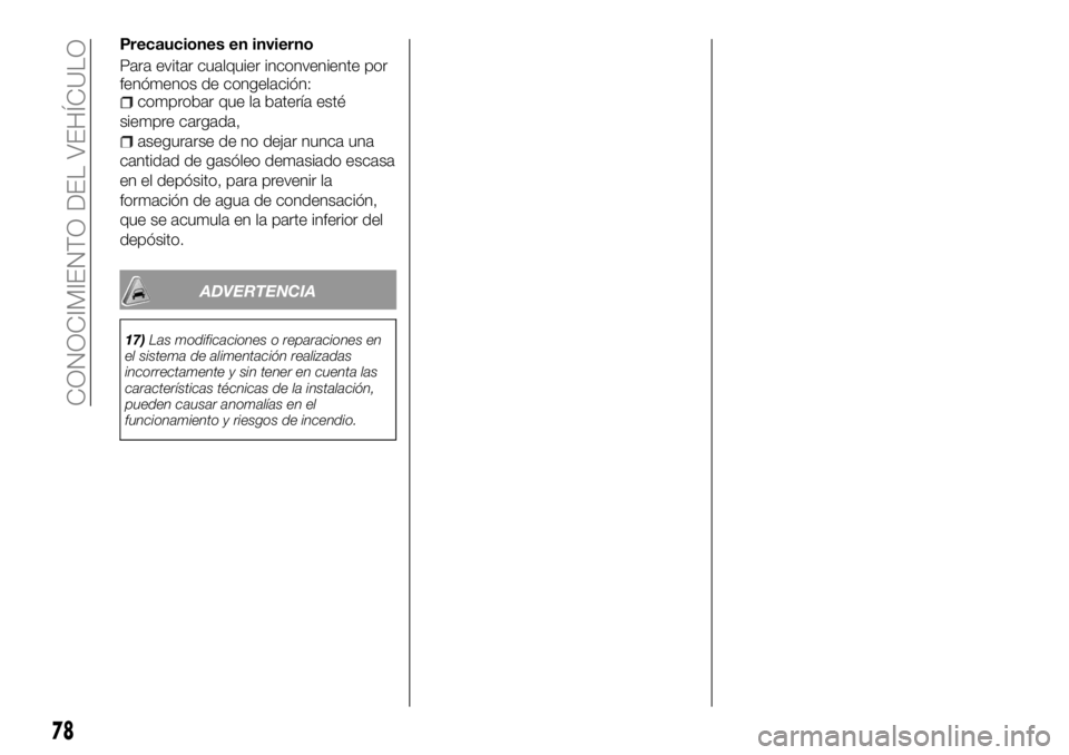 FIAT TALENTO 2017  Manual de Empleo y Cuidado (in Spanish) Precauciones en invierno
Para evitar cualquier inconveniente por
fenómenos de congelación:
comprobar que la batería esté
siempre cargada,
asegurarse de no dejar nunca una
cantidad de gasóleo dema