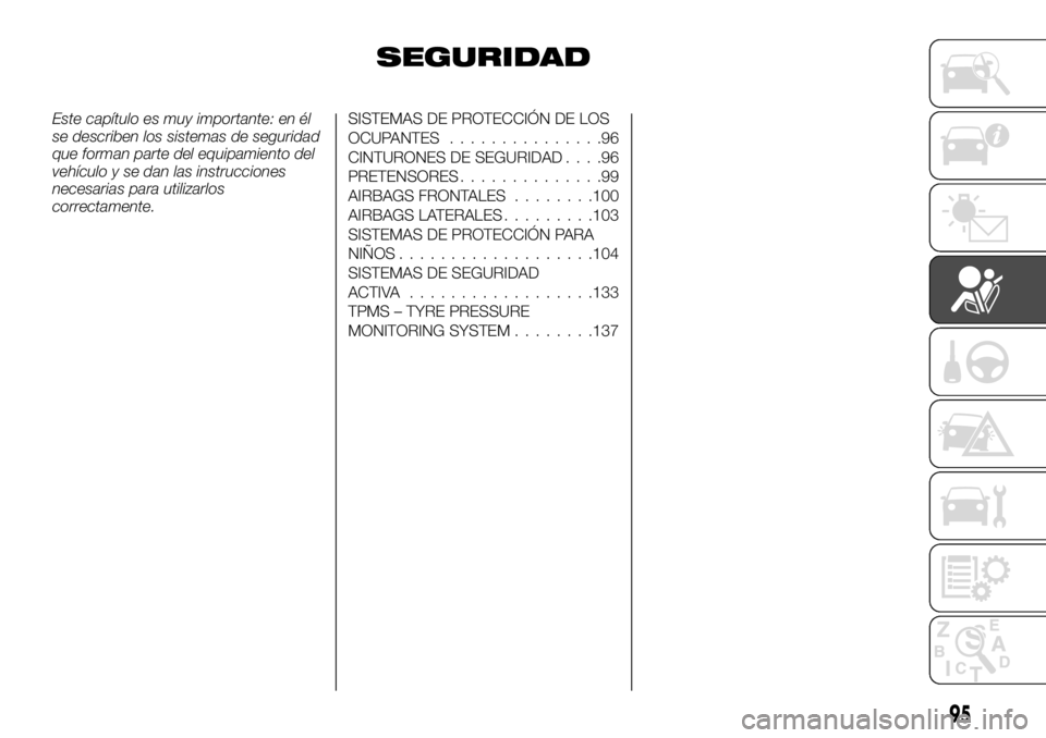 FIAT TALENTO 2017  Manual de Empleo y Cuidado (in Spanish) SEGURIDAD
Este capítulo es muy importante: en él
se describen los sistemas de seguridad
que forman parte del equipamiento del
vehículo y se dan las instrucciones
necesarias para utilizarlos
correct